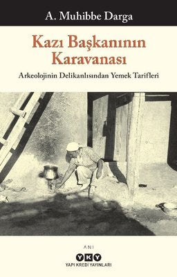 Kazı Başkanının Karavanası - Arkeolojinin Delikanlısından Yemek Tarifleri | Yapı Kredi Yayınları