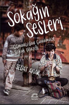 Sokağın Sesleri - Osmanlı'dan Gunumuze Sokak Muzigi | İletişim Yayınları