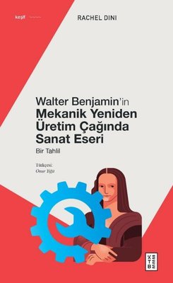 Walter Benjamin'in Mekanik Yeniden Üretim Çağında Sanat Eseri - Bir Tahlil | Ketebe Yayınları