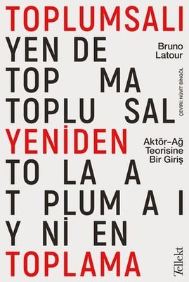 Toplumsalı Yeniden Toplama: Aktör-Ağ Teorisine Bir Giriş | Tellekt