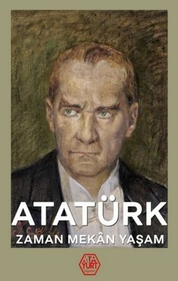 Atatürk: Zaman-Mekan-Yaşam | Atayurt Yayınevi