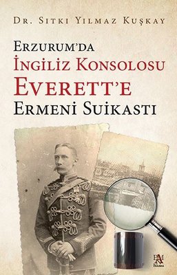 Erzurum'da İngiliz Konsolosu Everett'e Ermeni Suikasti | Panama Yayıncılık
