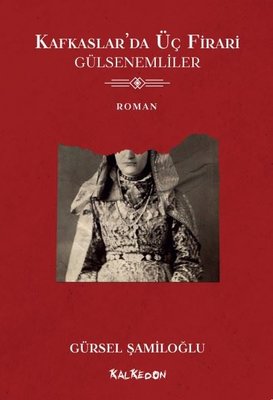 Kafkaslar'da Üç Firari - Gülsenemliler | Kalkedon