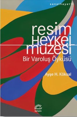 Resim ve Heykel Müzesi - Bir Varoluş Öyküsü | İletişim Yayınları