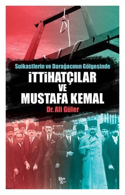Suikastlerin ve Darağacının Gölgesinde İttihatçılar ve Mustafa Kemal | Halk Kitabevi