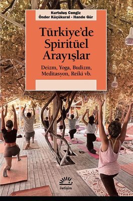 Türkiye'de Spirütüel Arayışlar: Deizm - Yoga-Budizm - Meditasyon - Reiki vb, | İletişim Yayınları