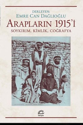 Arapların 1915'i: Soykırım-Kimlik - Coğrafya | İletişim Yayınları