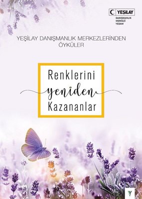 Renklerini Yeniden Kazananlar - Yeşilay Danışmanlık Merkezlerinden Öyküler | Yeşilay Yayınları