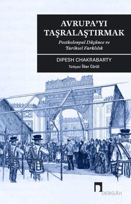 Avrupa'yı Taşralaştırmak: Postkolonyal Düşünce ve Tarihsel Farklılık | Dergah Yayınları