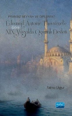 Fransız Seyyah ve Diplomat Edouard Antoine Thouvenel'e Göre 19. Yüzyılda Osmanlı Devleti | Nobel Akademik Yayıncılık