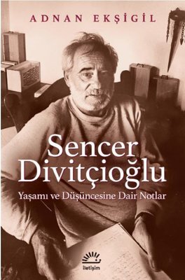 Senver Divitçioğlu: Yaşamı ve Düşüncesine Dair Notlar | İletişim Yayınları