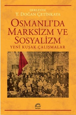 Osmanlı'da Marksizm ve Sosyalizm: Yeni Kuşak Çalışmalar | İletişim Yayınları