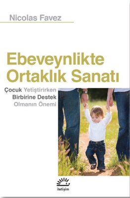 Ebeveynlikte Ortaklık Sanatı: Çocuk Yetiştirirken Birbirine Destek Olmanın Önemi | İletişim Yayınları