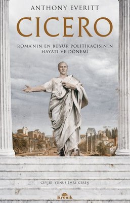Cicero: Roma'nın En Büyük Politikacısının Hayatı ve Dönemi | Kronik Kitap