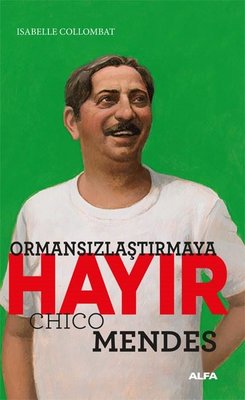 Ormansızlaşmaya Hayır - Chico Mendes | Alfa Yayınları