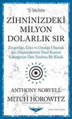 Zihninizdeki Milyon Dolarlık Sır - Zenginliğe Güce ve Ustalığa Ulaşmak için Düşüncelerinizi Nasıl Kontrol Edeceğinize Dair Yazılmış Bir Klasik | Sola Unitas