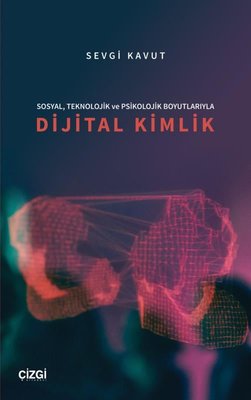 Sosyal Teknolojik ve Psikolojik Boyutlarıyla Dijital Kimlik | Çizgi Kitapevi