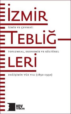 İzmir Tebliğleri: İzmir ve Çevresi - Toplumsal Ekonomik ve Kültürel Değişimin Yüz Yılı 1850 - 1950 | Hrant Dink Vakfı Yayınları
