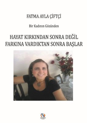 Bir Kadının Gözünden - Hayat Kırkından Sonra Değil Farkına Vardıktan Sonra Başlar | Akdoğan Yayınevi