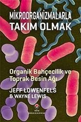 Mikroorganizmalarla Takım Olmak - Organik Bahçecilik ve Toprak Besin Ağı | Tübitak Yayınları