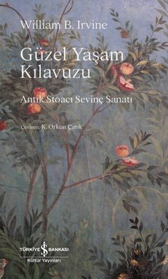 Güzel Yaşam Kılavuzu - Antik Stoacı Sevinç Sanatı | İş Bankası Kültür Yayınları