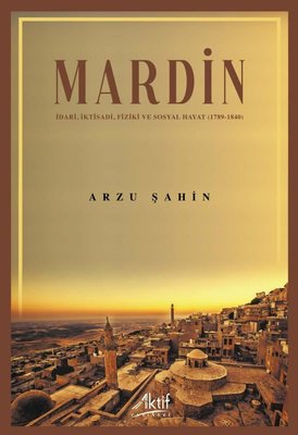 Mardin: İdari İktisadi Fiziki ve Sosyal Hayat 1789 - 1840 | Aktif Yayınları