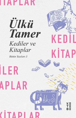 Kediler ve Kitaplar - Bütün Yazıları 3 | Ketebe Yayınları