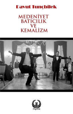 Medeniyet Batıcılık ve Kemalizm | Myrina Yayınları