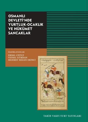 Osmanlı Devleti'nde Yurtluk - Ocaklık ve Hükümet Sancaklar | Tarih Vakfı Yurt Yayınları