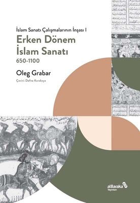 Erken Dönem İslam Sanatı 650 - 1100: İslam Sanatı Çalışmalarının İnşası 1 | alBaraka Yayınları