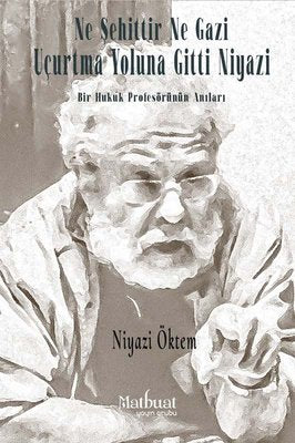 Ne Şehittir Ne Gazi Uçurtma Yoluna Gitti Niyazi - Bir Hukuk Profesörünün Anıları | Matbuat Yayın Grubu