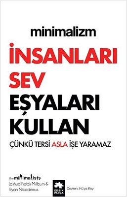 Minimalizm: İnsanları Sev Eşyaları Kullan - Çünkü Tersi Asla İşe Yaramaz | Eksik Parça