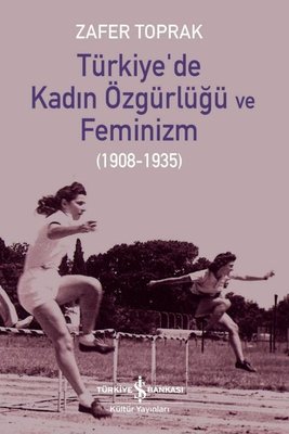 Türkiye'de Kadın Özgürlüğü ve Feminizm 1908 - 1935 | İş Bankası Kültür Yayınları