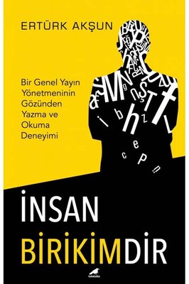 İnsan Birikimdir-Bir Genel Yayın Yönetmeninin Gözünden Yazma ve Okuma Deneyimi | Karakarga Yayınları