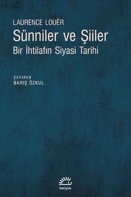 Sünniler ve Şiiler - Bir İhtilafın Siyasi | İletişim Yayınları