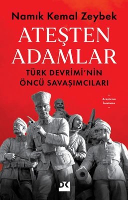 Ateşten Adamlar - Türk Devrimi'nin Öncü Savaşları | Doğan Kitap
