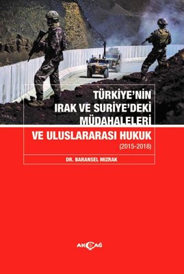 Türkiye'nin Irak ve Suriye'deki Müdahaleleri ve Uluslararası Hukuk 2015-2018 | Akçağ Yayınları