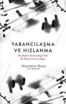 Yabancılaşma ve Hızlanma: Geç Modern Zamansallığına Dair Bir Eleştirel Teori'ye Doğru | alBaraka Yayınları
