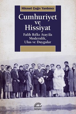 Cumhuriyet ve Hissiyat - Falih Rıfkı Atay'da Modernlik Ulus ve Duygular | İletişim Yayınları