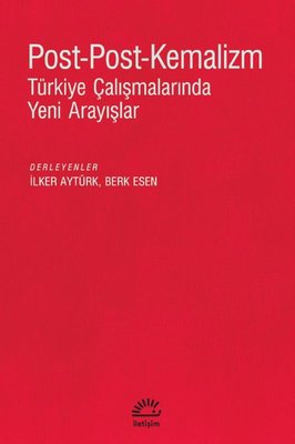 Post-Post-Kemalizm: Türkiye Çalışmalarında Yeni Arayışlar | İletişim Yayınları