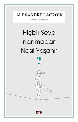 Hiçbir Şeye İnanmadan Nasıl Yaşanır? | Say Yayınları