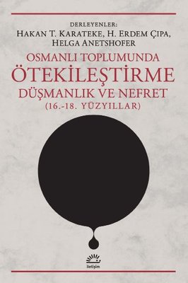 Osmanlı Toplumunda Ötekileştirme Düşmanlık ve Nefret 16, 18, Yüzyıllar | İletişim Yayınları