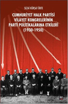 CHP Vilayet Kongrelerinin Parti Politikalarına Etkileri 1930-1950 | İleri Yayınları