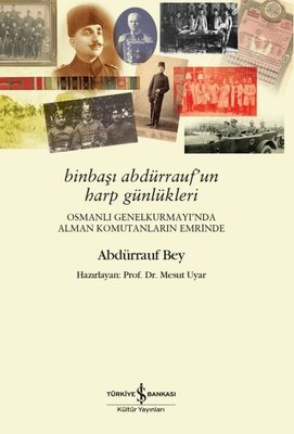 Binbaşı Abdürrauf'un Harp Günlükleri - Osmanlı Genel Kurmayı'nda Alman Komutanların Emrinde | İş Bankası Kültür Yayınları