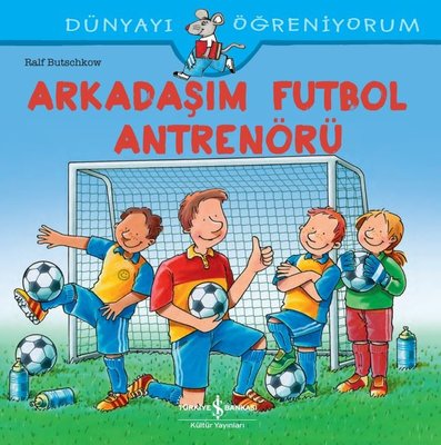 Arkadaşım Futbol Antrenörü - Dünyayı Öğreniyorum | İş Bankası Kültür Yayınları