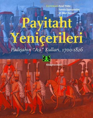 Payitaht Yeniçerileri: Padişahın Asi Kulları 1700-1826 | Kitap Yayınevi
