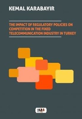 The Impact of Regulatory Policies on Competition in The Fixed Telecommunication Industry in Turkey | Tilki Yayınları
