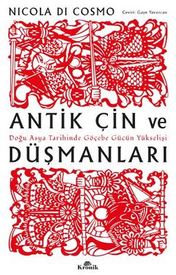 Antik Çin ve Düşmanları - Doğu Asya Tarihinde Göçebe Gücün Yükselişi | Kronik Kitap