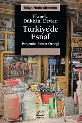 Ekmek Dükkan Devlet: Türkiye'de Esnaf - Perşembe Pazarı Örneği | İletişim Yayınları