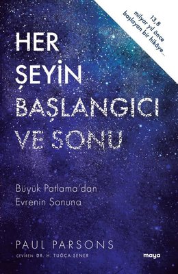 Her Şeyin Başlangıcı ve Sonu - Büyük Patlama'dan Evrenin Sonuna | Maya Kitap (İnce Kapak)